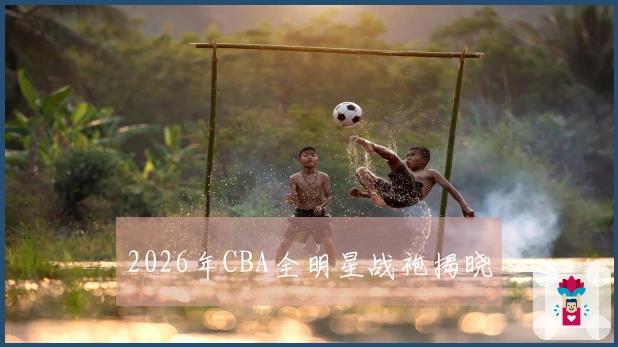 2026年CBA全明星战袍揭晓