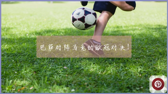 巴萨对阵马竞的欧冠对决！